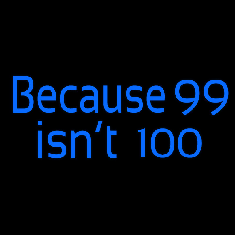 Because 99 Isnt 100 Leuchtreklame