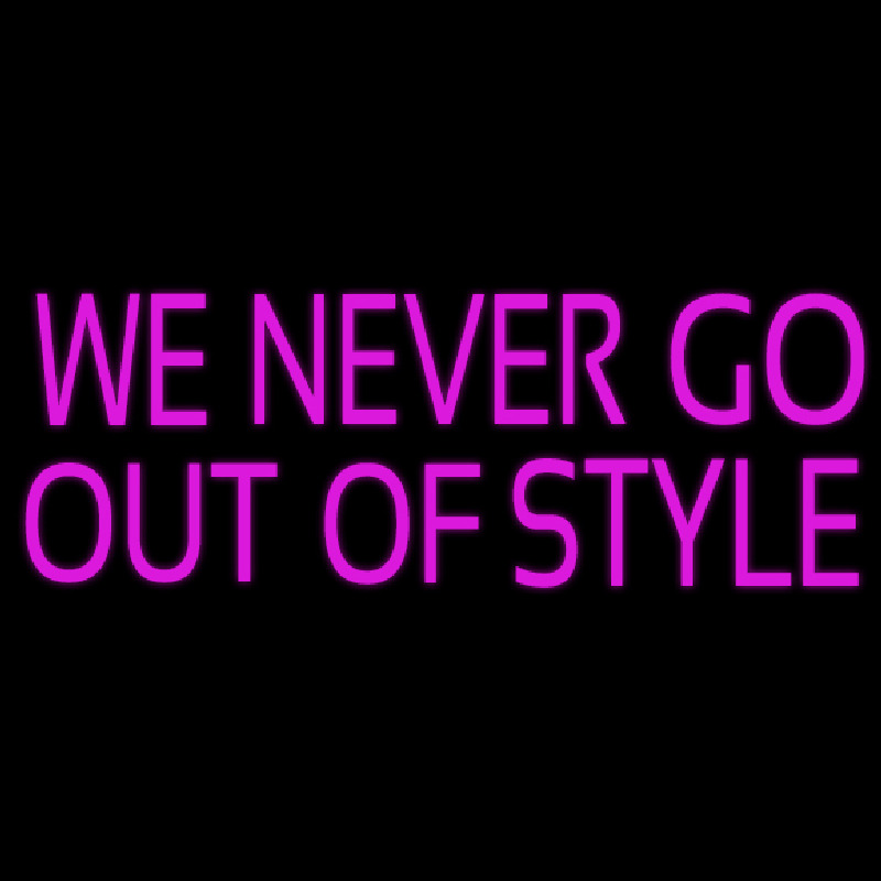 We Never Go Out Of Style Leuchtreklame